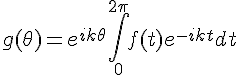 \Large{g(\theta)=e^{ik\theta}\Bigint_{0}^{2\pi}f(t)e^{-ikt}dt}